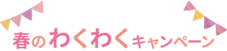 春のわくわくキャンペーン
