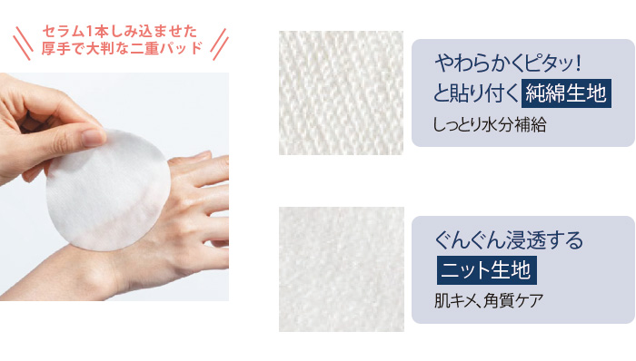 セラム1本をしみ込ませた厚手で大判な二重パッド